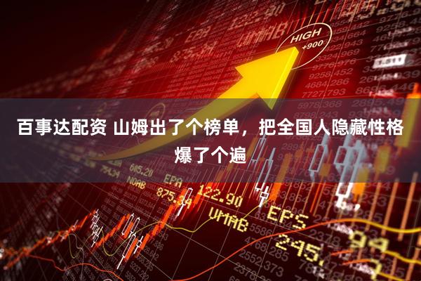 百事达配资 山姆出了个榜单，把全国人隐藏性格爆了个遍